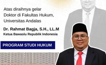 Dr. Rahmat Bagja, S.H., LL.M., atas diraihnya gelar Doktor di Fakultas Hukum Universitas Andalas.